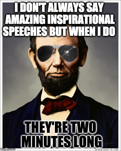 I DON'T ALWAYS SAY AMAZING INSPIRATIONAL SPEECHES BUT WHEN I DO THEY'RE TWO MINUTES LONG | made w/ Imgflip meme maker