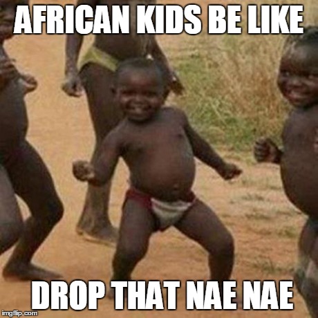 Third World Success Kid Meme | AFRICAN KIDS BE LIKE DROP THAT NAE NAE | image tagged in memes,third world success kid | made w/ Imgflip meme maker