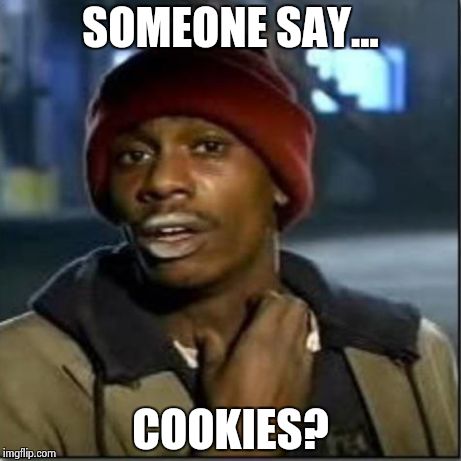 crack | SOMEONE SAY... COOKIES? | image tagged in crack | made w/ Imgflip meme maker