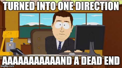 Aaaaand Its Gone Meme | TURNED INTO ONE DIRECTION AAAAAAAAAAAND A DEAD END | image tagged in memes,aaaaand its gone | made w/ Imgflip meme maker