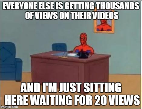 Spiderman Computer Desk | EVERYONE ELSE IS GETTING THOUSANDS OF VIEWS ON THEIR VIDEOS AND I'M JUST SITTING HERE WAITING FOR 20 VIEWS | image tagged in memes,spiderman computer desk,spiderman | made w/ Imgflip meme maker