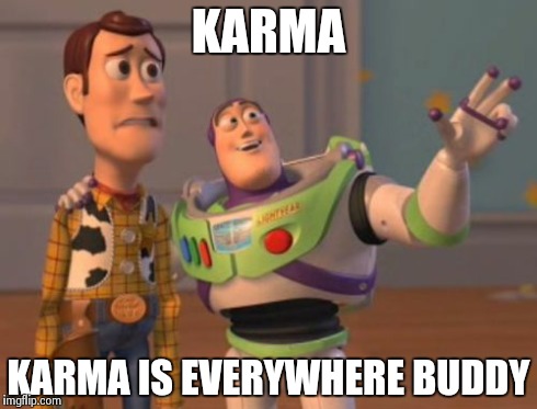 X, X Everywhere Meme | KARMA KARMA IS EVERYWHERE BUDDY | image tagged in memes,x x everywhere | made w/ Imgflip meme maker