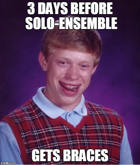 Bad Luck Brian Meme | 3 DAYS BEFORE SOLO-ENSEMBLE GETS BRACES | image tagged in memes,bad luck brian | made w/ Imgflip meme maker
