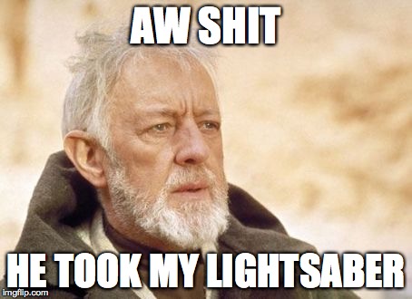 Obi Wan Kenobi | AW SHIT HE TOOK MY LIGHTSABER | image tagged in memes,obi wan kenobi | made w/ Imgflip meme maker