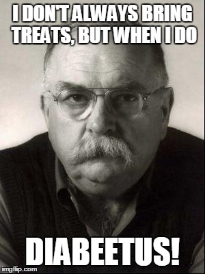 I DON'T ALWAYS BRING TREATS, BUT WHEN I DO DIABEETUS! | image tagged in wilford brimley | made w/ Imgflip meme maker