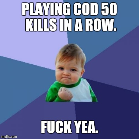 Success Kid | PLAYING COD 50 KILLS IN A ROW. F**K YEA. | image tagged in memes,success kid | made w/ Imgflip meme maker