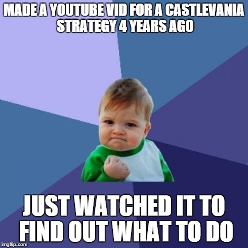 i felt so proud of myself lol | MADE A YOUTUBE VID FOR A CASTLEVANIA STRATEGY 4 YEARS AGO JUST WATCHED IT TO FIND OUT WHAT TO DO | image tagged in memes,success kid | made w/ Imgflip meme maker