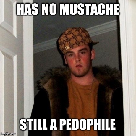 Scumbag Steve Meme | HAS NO MUSTACHE STILL A PEDOPHILE | image tagged in memes,scumbag steve | made w/ Imgflip meme maker