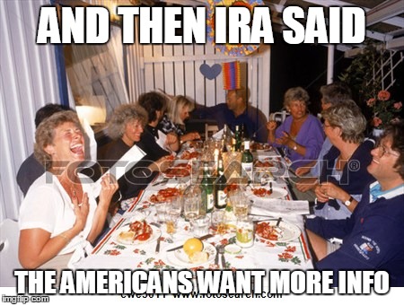 AND THEN IRA SAID THE AMERICANS WANT MORE INFO | made w/ Imgflip meme maker