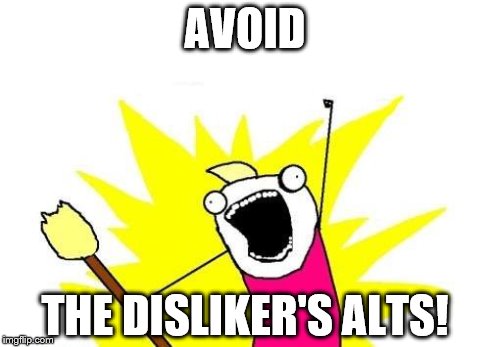 X All The Y Meme | AVOID THE DISLIKER'S ALTS! | image tagged in memes,x all the y | made w/ Imgflip meme maker