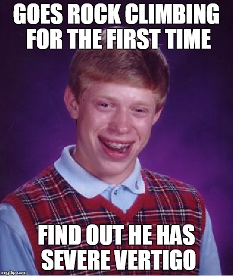 Bad Luck Brian Meme | GOES ROCK CLIMBING FOR THE FIRST TIME FIND OUT HE HAS SEVERE VERTIGO | image tagged in memes,bad luck brian | made w/ Imgflip meme maker