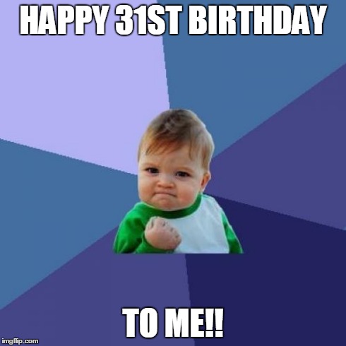 Success Kid | HAPPY 31ST BIRTHDAY TO ME!! | image tagged in memes,success kid | made w/ Imgflip meme maker