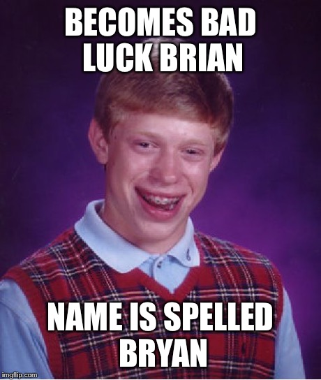 Bad Luck Brian | BECOMES BAD LUCK BRIAN NAME IS SPELLED BRYAN | image tagged in memes,bad luck brian | made w/ Imgflip meme maker