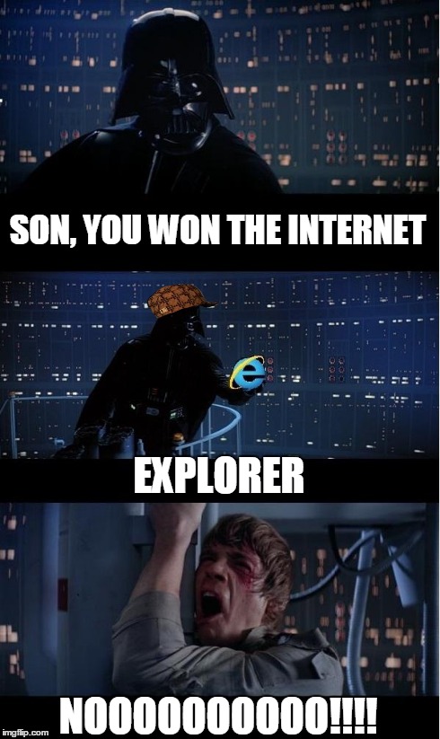 Son, you won the Internet... | SON, YOU WON THE INTERNET EXPLORER NOOOOOOOOOO!!!! | image tagged in scumbag,star wars,star wars no,you win the internet,son,memes | made w/ Imgflip meme maker