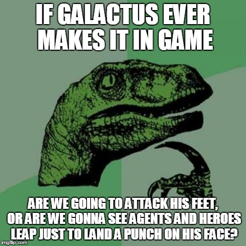 Philosoraptor on Marvel Avengers Alliance, Galactus | IF GALACTUS EVER MAKES IT IN GAME ARE WE GOING TO ATTACK HIS FEET, OR ARE WE GONNA SEE AGENTS AND HEROES LEAP JUST TO LAND A PUNCH ON HIS FA | image tagged in memes,philosoraptor,galactus,marvel avengers alliance,marvel | made w/ Imgflip meme maker