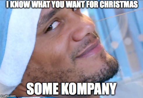 I KNOW WHAT YOU WANT FOR CHRISTMAS SOME KOMPANY | made w/ Imgflip meme maker