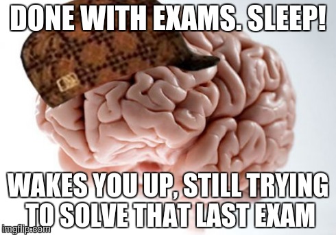 Scumbag Brain Meme | DONE WITH EXAMS. SLEEP! WAKES YOU UP, STILL TRYING TO SOLVE THAT LAST EXAM | image tagged in memes,scumbag brain | made w/ Imgflip meme maker