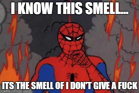 '60s Spiderman Fire | I KNOW THIS SMELL... ITS THE SMELL OF I DON'T GIVE A F**K | image tagged in '60s spiderman fire | made w/ Imgflip meme maker