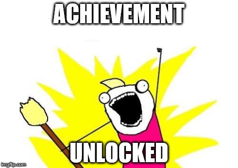 X All The Y | ACHIEVEMENT UNLOCKED | image tagged in memes,x all the y | made w/ Imgflip meme maker