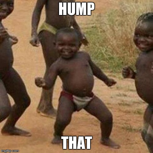 Third World Success Kid | HUMP THAT | image tagged in memes,third world success kid | made w/ Imgflip meme maker
