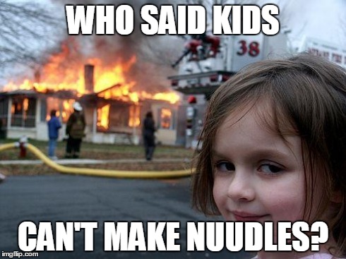 Disaster Girl Meme | WHO SAID KIDS CAN'T MAKE NUUDLES? | image tagged in memes,disaster girl | made w/ Imgflip meme maker
