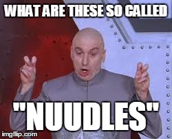 Dr Evil Laser Meme | WHAT ARE THESE SO CALLED "NUUDLES" | image tagged in memes,dr evil laser | made w/ Imgflip meme maker