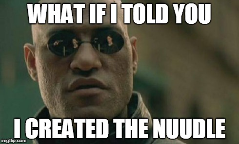 Matrix Morpheus | WHAT IF I TOLD YOU I CREATED THE NUUDLE | image tagged in memes,matrix morpheus | made w/ Imgflip meme maker
