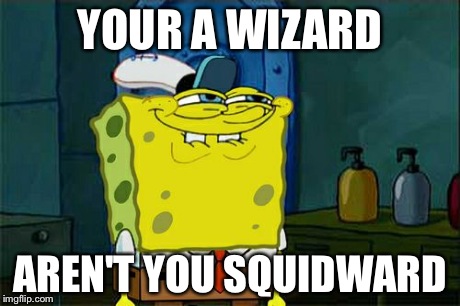 YOUR A WIZARD AREN'T YOU SQUIDWARD | image tagged in memes,dont you squidward | made w/ Imgflip meme maker