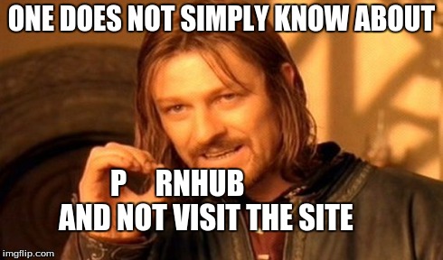 One Does Not Simply Meme | ONE DOES NOT SIMPLY KNOW ABOUT P     RNHUB          AND NOT VISIT THE SITE | image tagged in memes,one does not simply | made w/ Imgflip meme maker