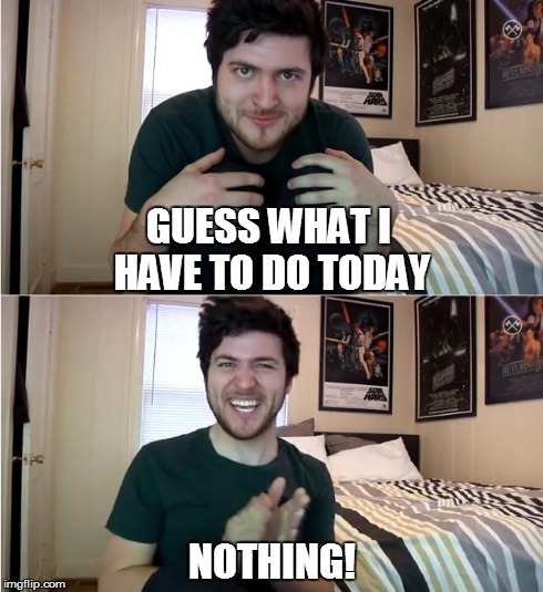 GUESS WHAT I HAVE TO DO TODAY NOTHING! | image tagged in olan's happy announcement | made w/ Imgflip meme maker