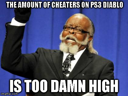 Console Diablo is crawling with hackers | THE AMOUNT OF CHEATERS ON PS3 DIABLO IS TOO DAMN HIGH | image tagged in memes,too damn high,diablo 3 | made w/ Imgflip meme maker