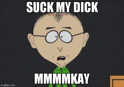 Mr Mackey | SUCK MY DICK MMMMKAY | image tagged in memes,mr mackey | made w/ Imgflip meme maker