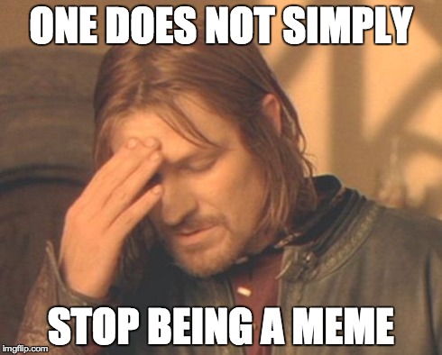 Frustrated Boromir | ONE DOES NOT SIMPLY STOP BEING A MEME | image tagged in memes,frustrated boromir | made w/ Imgflip meme maker