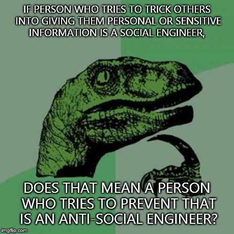 Philosoraptor | IF PERSON WHO TRIES TO TRICK OTHERS INTO GIVING THEM PERSONAL OR SENSITIVE INFORMATION IS A SOCIAL ENGINEER, DOES THAT MEAN A PERSON WHO TRI | image tagged in memes,philosoraptor | made w/ Imgflip meme maker