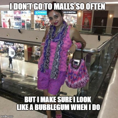 Fashionable Delhi Girl | I DON'T GO TO MALLS SO OFTEN BUT I MAKE SURE I LOOK LIKE A BUBBLEGUM WHEN I DO | image tagged in disaster girl,babes,fashion,pinkie pie | made w/ Imgflip meme maker