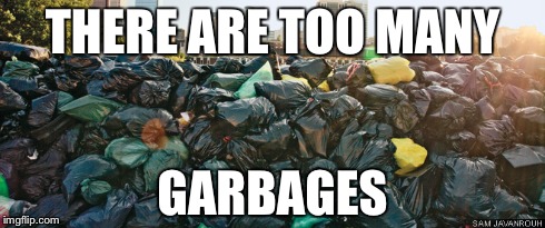 THERE ARE TOO MANY GARBAGES | made w/ Imgflip meme maker