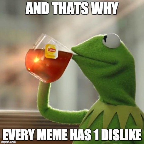 But That's None Of My Business Meme | AND THATS WHY EVERY MEME HAS 1 DISLIKE | image tagged in memes,but thats none of my business,kermit the frog | made w/ Imgflip meme maker
