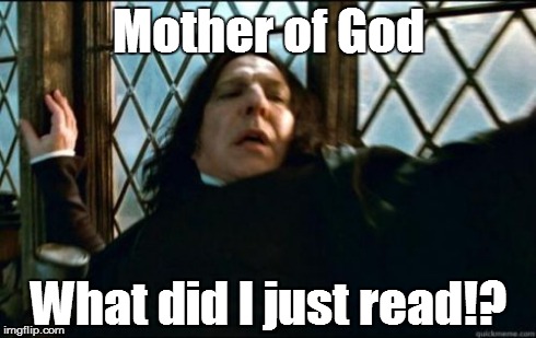 Snape Meme | Mother of God What did I just read!? | image tagged in memes,snape | made w/ Imgflip meme maker