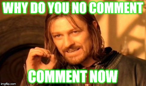 One Does Not Simply Meme | WHY DO YOU NO COMMENT COMMENT NOW | image tagged in memes,one does not simply | made w/ Imgflip meme maker