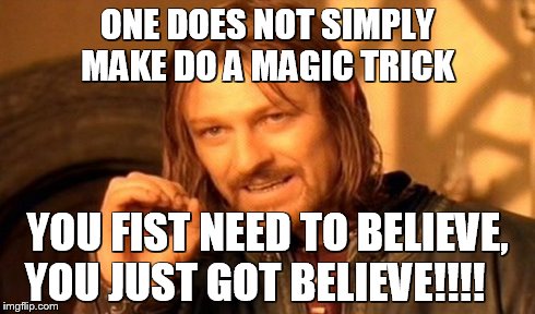 One Does Not Simply | ONE DOES NOT SIMPLY MAKE DO A MAGIC TRICK YOU FIST NEED TO BELIEVE, YOU JUST GOT BELIEVE!!!! | image tagged in memes,one does not simply | made w/ Imgflip meme maker