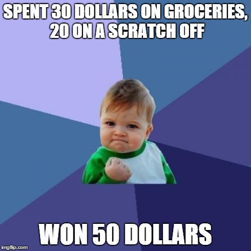 Success Kid | SPENT 30 DOLLARS ON GROCERIES, 20 ON A SCRATCH OFF WON 50 DOLLARS | image tagged in memes,success kid,AdviceAnimals | made w/ Imgflip meme maker