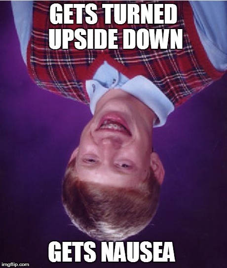 Bad Luck Brian | GETS TURNED UPSIDE DOWN GETS NAUSEA | image tagged in memes,bad luck brian | made w/ Imgflip meme maker
