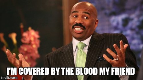 Steve Harvey | I'M COVERED BY THE BLOOD MY FRIEND | image tagged in memes,steve harvey | made w/ Imgflip meme maker