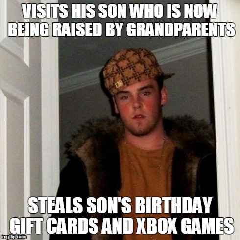Scumbag Steve | VISITS HIS SON WHO IS NOW BEING RAISED BY GRANDPARENTS STEALS SON'S BIRTHDAY GIFT CARDS AND XBOX GAMES | image tagged in memes,scumbag steve,AdviceAnimals | made w/ Imgflip meme maker