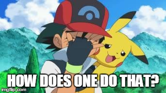 Ash Facepalm | HOW DOES ONE DO THAT? | image tagged in ash facepalm | made w/ Imgflip meme maker