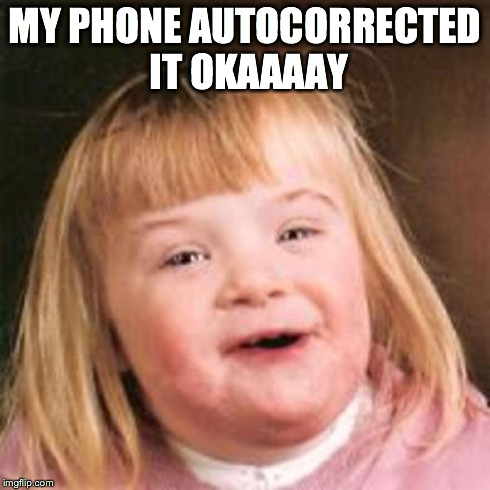 MY PHONE AUTOCORRECTED IT OKAAAAY | made w/ Imgflip meme maker