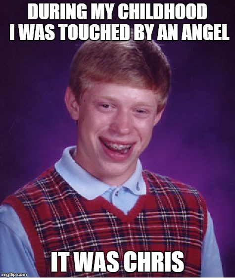 Damn Autocorrect...or is it? | DURING MY CHILDHOOD I WAS TOUCHED BY AN ANGEL IT WAS CHRIS | image tagged in memes,bad luck brian,autocorrect,chris angel,mindfreak | made w/ Imgflip meme maker