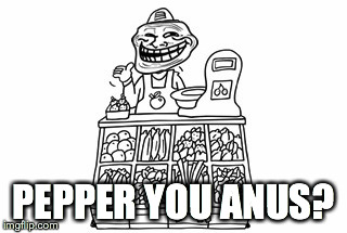 PEPPER YOU ANUS? | made w/ Imgflip meme maker