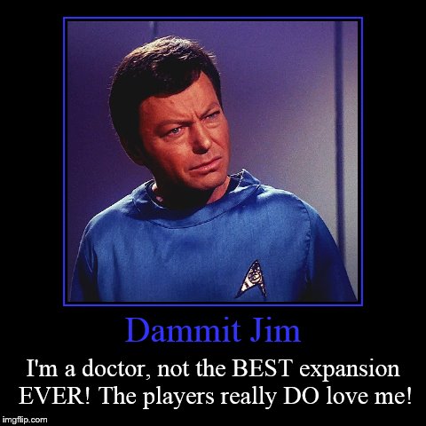 Dammit Jim | I'm a doctor, not the BEST expansion EVER! The players really DO love me! | image tagged in funny,demotivationals | made w/ Imgflip demotivational maker