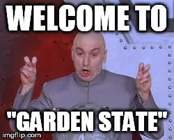 Dr Evil Laser Meme | WELCOME TO "GARDEN STATE" | image tagged in memes,dr evil laser | made w/ Imgflip meme maker